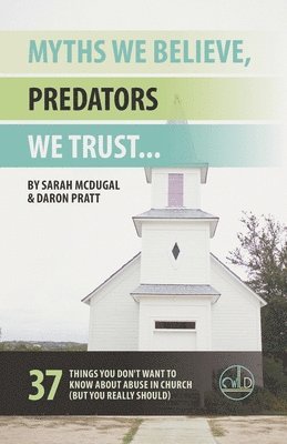 bokomslag Myths We Believe, Predators We Trust: 37 Things You Don't Want to Know About Abuse in Church (But You Really Should)