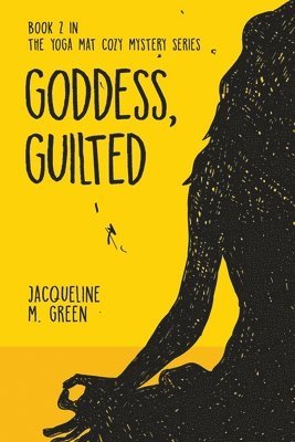 Jacqueline M. Green - Goddess, Guilted: Book 2 in The Yoga Mat Cozy Mystery Series, Häftad