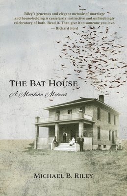 Michael B. Riley - The Bat House: A Montana Memoir, Häftad