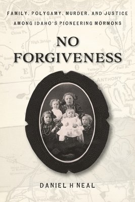 bokomslag No Forgiveness: Family, Polygamy, Murder, and Justice among Idaho's pioneering Mormons