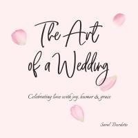 bokomslag The Art of a Wedding: Celebrating love with joy, humor and grace