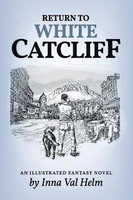 Return To White Catcliff: mundane life, senseless death, incredible mission, and man's best friend . . . An Illustrated Fantasy Novel 1
