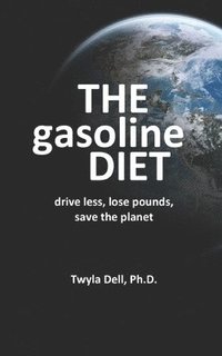 bokomslag The Gasoline Diet: Drive Less, Lose Pounds, Save the Planet