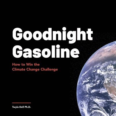 Goodnight Gasoline: How to Win the Climate Change Challenge 1