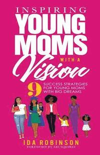 bokomslag Inspiring Young Moms with a Vision: 9 Success Strategies for Young Moms with Big Dreams