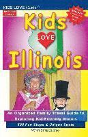 KIDS LOVE ILLINOIS, 4th Edition: An Organized Family Travel Guide to Kid-Friendly Illinois. 500 Fun Stops & Unique Spots