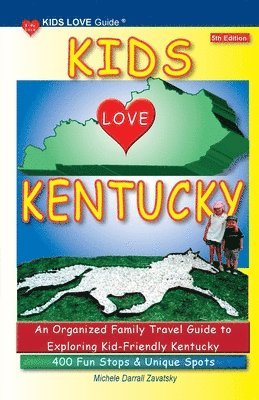 KIDS LOVE KENTUCKY, 5th Edition: An Organized Family Travel Guide to Kid-Friendly Kentucky. 400 Fun Stops & Unique Spots 1