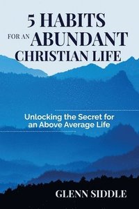 bokomslag 5 Habits for an Abundant Christian Life: Unlocking the Secret for an Above Average Life