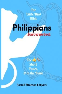 Little Bird Bible: Philippians Retweeted: The Good News Short, Tweet, & to the Point 1