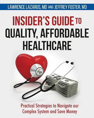 Insider's Guide to Quality, Affordable Healthcare: Practical Strategies to Navigate our Complex System and Save Money 1