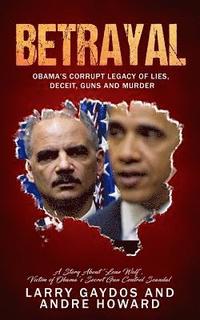 bokomslag Betrayal: Obama's Corrupt Legacy of Lies, Deceit, Guns and Murder