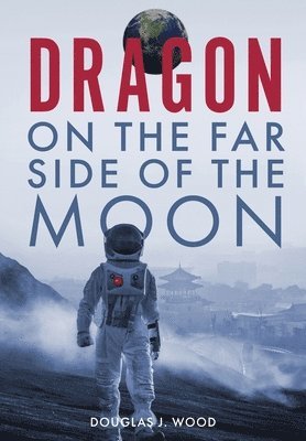 Douglas J Wood - Dragon on the Far Side of the Moon, Inbunden