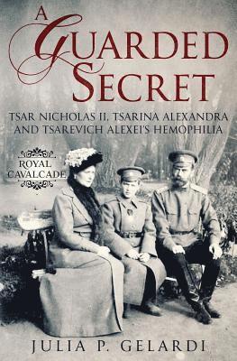 A Guarded Secret: Tsar Nicholas II, Tsarina Alexandra and Tsarevich Alexei's Hemophilia 1