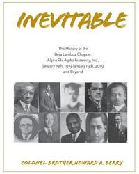 bokomslag Inevitable: The History of the Beta Lambda Chapter, Alpha Phi Alpha Fraternity, Inc., January 19, 1919 - January 19, 2019 and Beyo