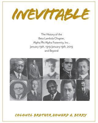 Inevitable: The History of the Beta Lambda Chapter, Alpha Phi Alpha Fraternity, Inc., January 19, 1919 - January 19, 2019 and Beyo 1