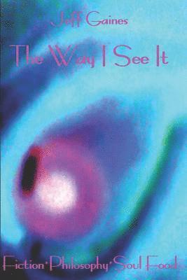 The Way I See It: Fiction*philosophy*soul Food