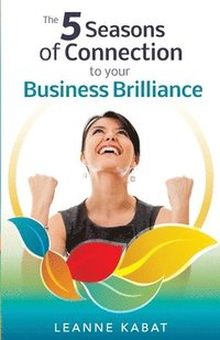 bokomslag The 5 Seasons of Connection to Your Business Brilliance