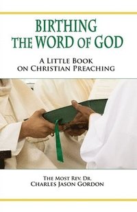 bokomslag Birthing the Word of God: A Little Book on Christian Preaching