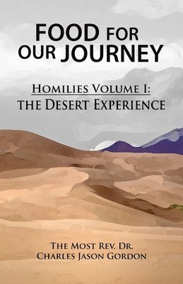 Food For Our Journey: Homilies Volume I: The Desert Experience 1