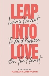 bokomslag Leap into Love: Living Present to my Purpose on the Planet