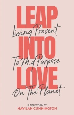 Leap into Love: Living Present to my Purpose on the Planet 1