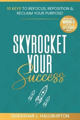 Skyrocket Your Success!: 10 Keys to Refocus, Reposition & Reclaim Your Purpose!