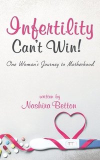 bokomslag Infertility Can't Win: One Woman's Journey to Motherhood