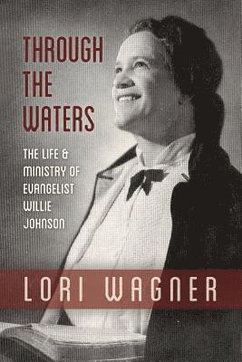 Through the Waters: The Life and Ministry of Evangelist Willie Johnson 1