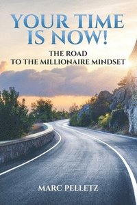 bokomslag Your Time Is Now!: The Road to the Millionaire Mindset
