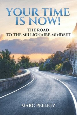 Your Time Is Now!: The Road to the Millionaire Mindset 1