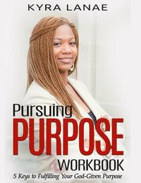 bokomslag Pursuing Purpose Workbook: 5 Keys to Fulfilling Your God-Given Purpose