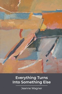 Jeanne Wagner - Everything Turns Into Something Else: poems, Häftad