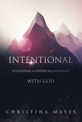 Intentional: Developing A Deeper Relationship With God 1