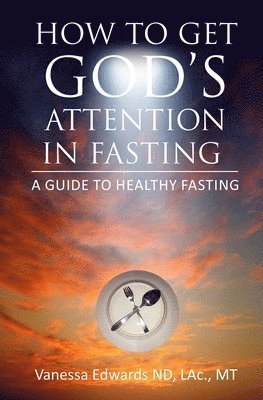 bokomslag How To Get God's Attention In Fasting: A Guide to Healthy Fasting