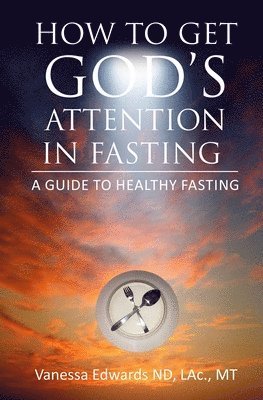 How To Get God's Attention In Fasting: A Guide to Healthy Fasting