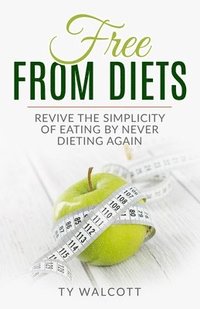 bokomslag Free From Diets: Revive the Simplicity of Eating by Never Dieting Again