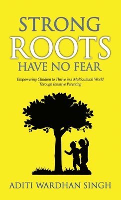 Aditi Wardhan Singh - Strong Roots Have No Fear, Inbunden