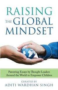 bokomslag Raising the Global Mindset: Parenting Essays by Thought Leaders Around the World to Empower Children