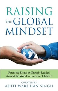 bokomslag Raising the Global Mindset: Parenting Essays by Thought Leaders Around the World to Empower Children