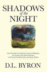 bokomslag Shadows of the Night: How One Man Survived the Trauma of Adoption, the Snares of the Music Business, and Found His Birthmother and Seven Sis