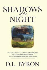 bokomslag Shadows of the Night: How One Man Survived the Trauma of Adoption, the Snares of the Music Business, and Found His Birthmother and Seven Sis