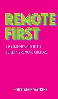 bokomslag Remote First: A Manager's Guide to Building Remote Culture