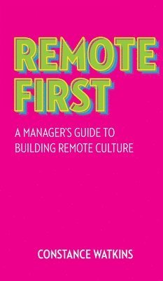 Remote First: A Manager's Guide to Building Remote Culture 1