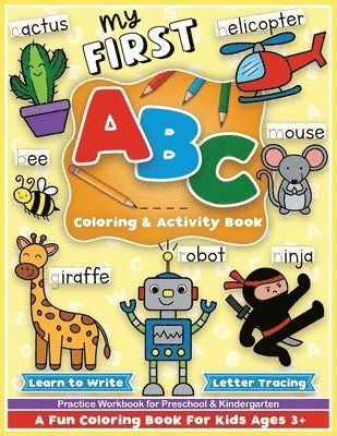 First ABC Coloring and Activity Book: Learn to write, letter tracing, an alphabet preschool and kindergarten workbook for girls and boys, for toddlers