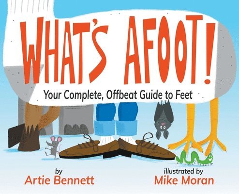 What's Afoot!: Your Complete, Offbeat Guide to Feet 1
