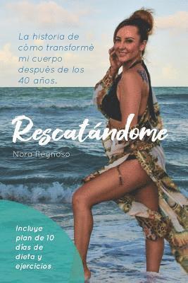 bokomslag Rescatandome: La Historia de Cómo Transformé Mi Cuerpo Después de Los 40 Años