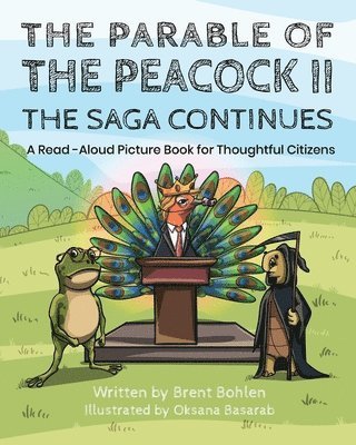 The Parable of the Peacock II - The Saga Continues: A Read - Aloud Picture Book for Thoughtful Citizens 1