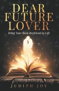 bokomslag Dear Future Lover: Bring Your Book Boyfriend to Life