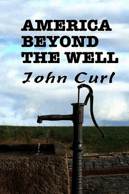 John Curl - America Beyond the Well, Häftad