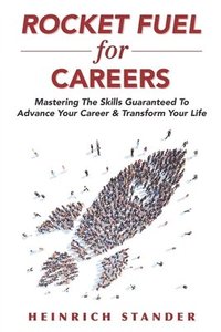 bokomslag Rocket Fuel for Careers: Mastering The Skills Guaranteed To Advance Your Career & Transform Your Life